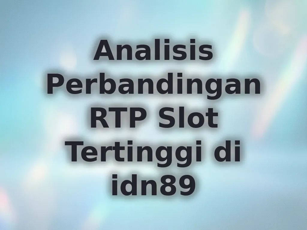 Analisis Perbandingan RTP Slot Tertinggi di idn89