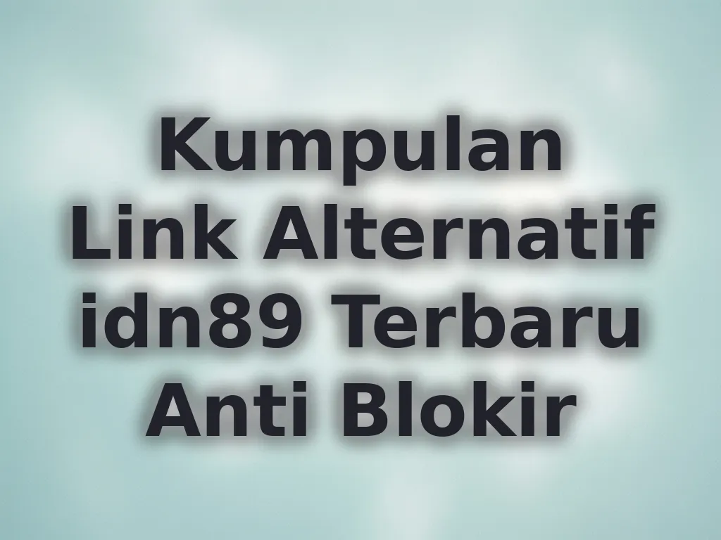 Kumpulan Link Alternatif idn89 Terbaru Anti Blokir