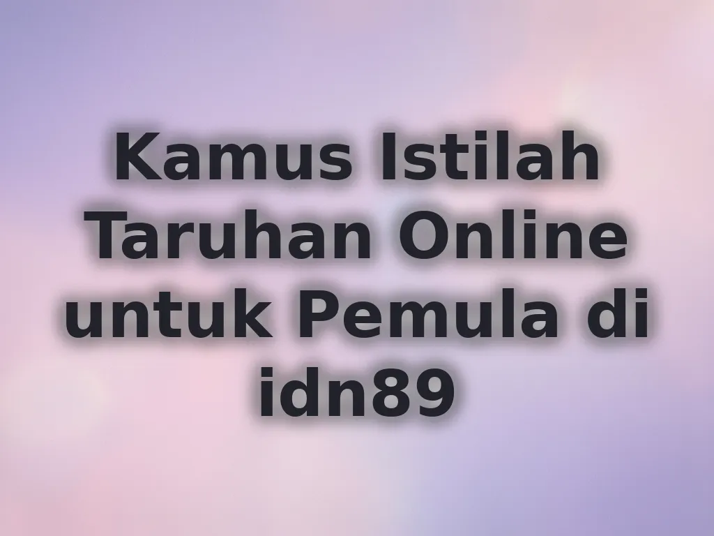 Kamus Istilah Taruhan Online untuk Pemula di idn89